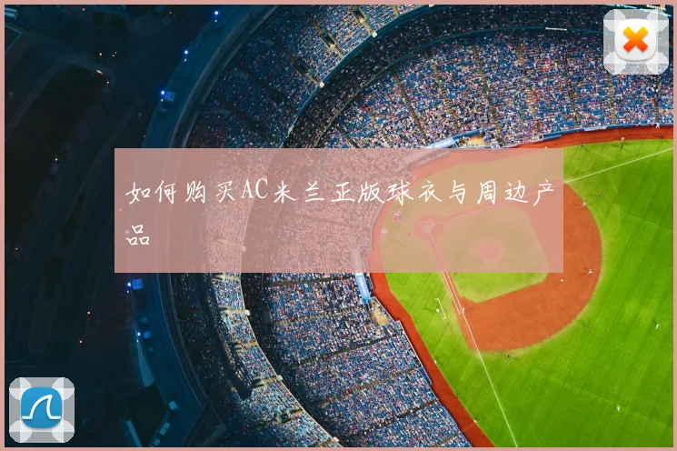如何购买AC米兰正版球衣与周边产品